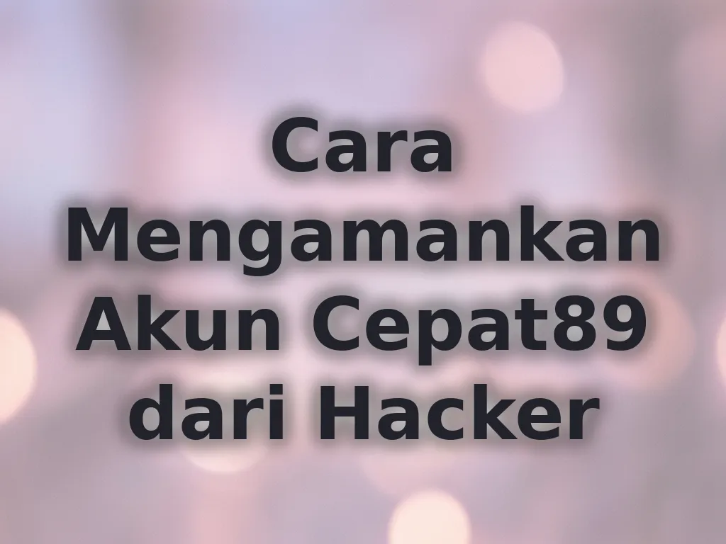 Cara Mengamankan Akun Cepat89 dari Hacker