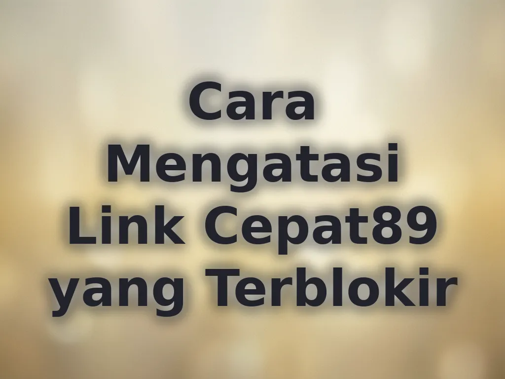 Cara Mengatasi Link Cepat89 yang Terblokir
