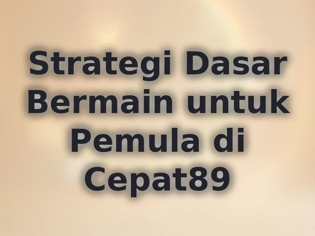 Strategi Dasar Bermain untuk Pemula di Cepat89