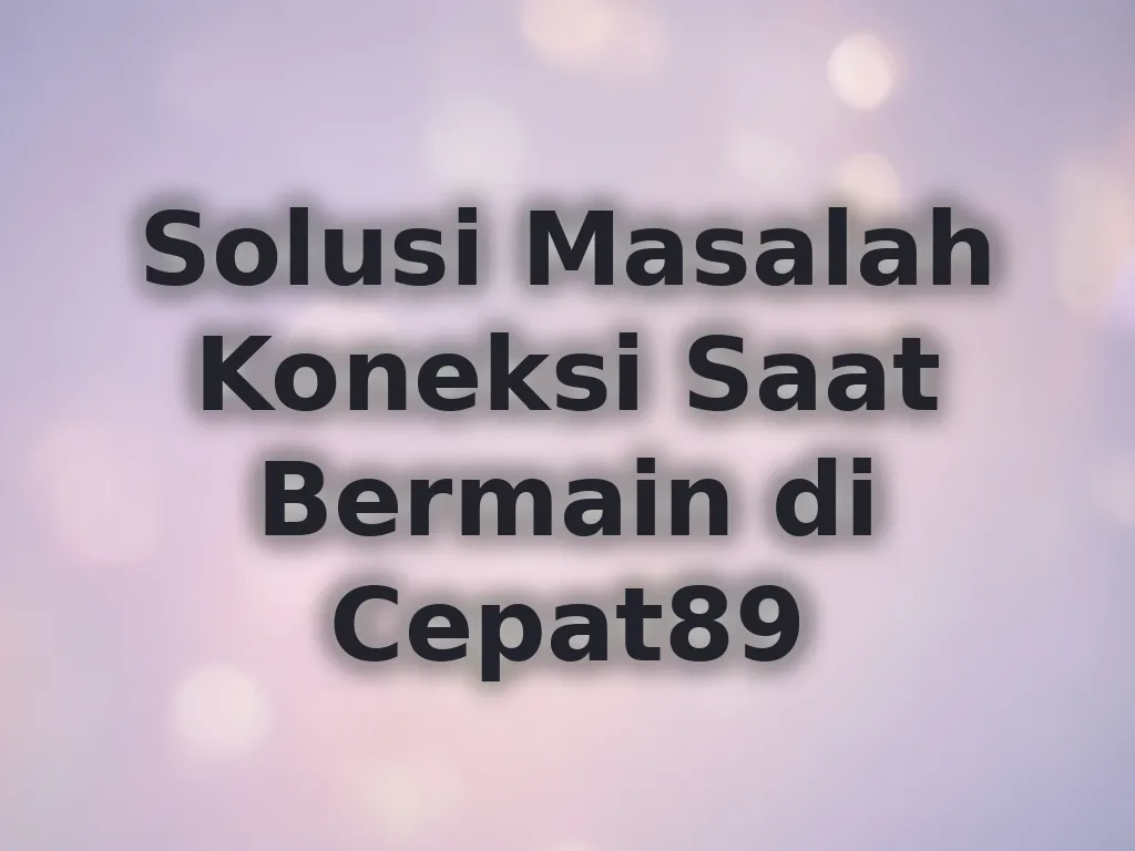 Solusi Masalah Koneksi Saat Bermain di Cepat89